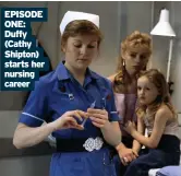  ??  ?? EPISODE ONE: Duffy (Cathy Shipton) starts her nursing career