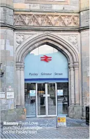  ?? ?? Rammy Ryan Love punched a passenger on the Paisley train