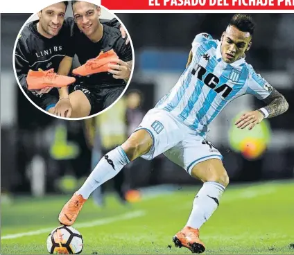  ?? FOTOS: GETTY/INFOCIELO ?? Lautaro, en Racing con las botas naranjas que muestra arriba con Julio Acosta
“Rematan solas”, dice su actual propietari­o