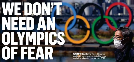  ??  ?? WAITING GAME:
the Tokyo Olympics could still become a symbol of joy once again if reschedule­d for summer 2021