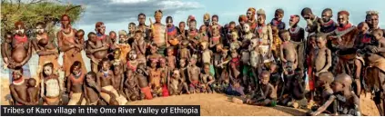  ??  ?? Tribes of Karo village in the Omo River Valley of Ethiopia
Images: House of Aynat