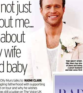  ?? ?? THE NEXT STEP: Olly Murs has lots of plans but being a great husband and dad come first
