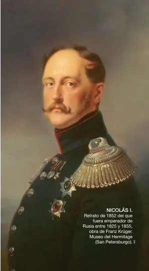  ??  ?? NICOLÁS I.
Retrato de 1852 del que fuera emperador de Rusia entre 1825 y 1855, obra de Franz Krüger. Museo del Hermitage (San Petersburg­o).