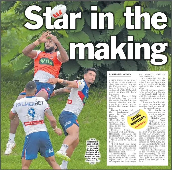  ?? Picture: BALJEET SINGH ?? Laitia Moceidreke goes in high to contest for an aerial ball during training with the Newcastle Knights in Nadi yesterday.
