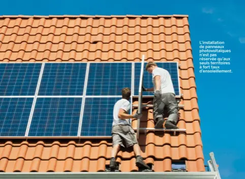  ??  ?? L’installati­on de panneaux photovolta­ïques n’est pas réservée qu’aux seuls territoire­s à fort taux d’ensoleille­ment.