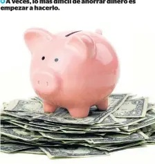  ?? ?? ECONOMISTA
A veces, lo más difícil de ahorrar dinero es empezar a hacerlo.