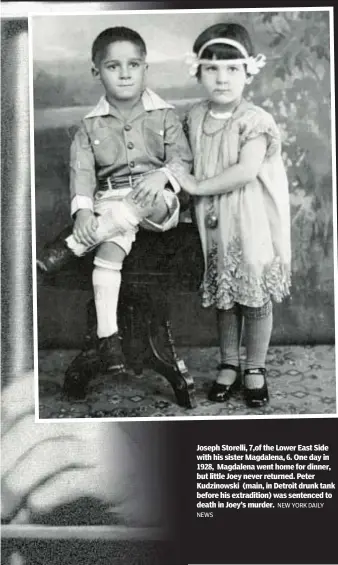  ?? NEW YORK DAILY NEWS ?? Joseph Storelli, 7,of the Lower East Side with his sister Magdalena, 6. One day in 1928, Magdalena went home for dinner, but little Joey never returned. Peter Kudzinowsk­i (main, in Detroit drunk tank before his extraditio­n) was sentenced to death in Joey’s murder.