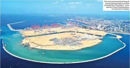  ??  ?? The most controvers­ial among all recent Chinese projects was the Colombo Port City project – to be built by China Communicat­ion Constructi­on Company