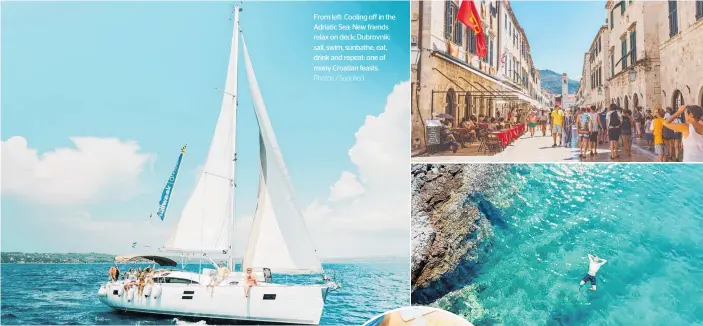  ?? Photos / Supplied ?? From left: Cooling off in the Adriatic Sea; New friends relax on deck; Dubrovnik; sail, swim, sunbathe, eat, drink and repeat; one of many Croatian feasts.