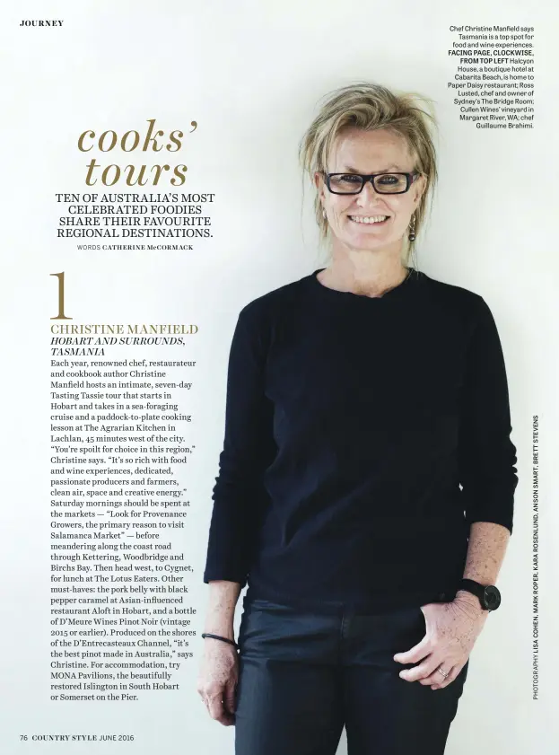  ??  ?? Chef Christine Manfield says Tasmania is a top spot for food and wine experience­s. FACING PAGE, CLOCKWISE, FROM TOP LEFT Halcyon House, a boutique hotel at Cabarita Beach, is home to Paper Daisy restaurant; Ross Lusted, chef and owner of Sydney’s The...