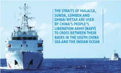  ??  ?? THE STRAITS OF MALACCA, SUNDA, LOMBOK AND OMBAI WETAR ARE USED BY CHINA’S PEOPLE’S LIBERATION ARMY (NAVY) TO CROSS BETWEEN THEIR BASES IN THE SOUTH CHINA SEA AND THE INDIAN OCEAN