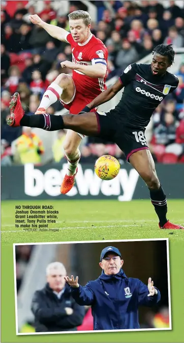  ?? PICTURE: Action Images ?? NO THROUGH ROAD: Joshua Onomah blocks Grant Leadbitter while, inset, Tony Pulis tries to make his point