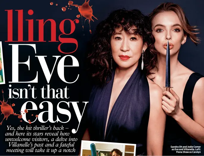  ??  ?? Sandra Oh and Jodie Comer as Eve and Villanelle. Left: Fiona Shaw as Carolyn