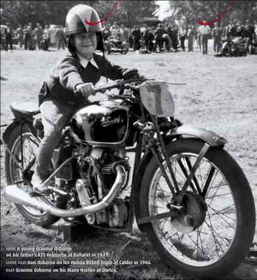  ??  ?? ABOVE A young Graeme Osborne on his father’s KTT Velocette at Ballarat in 1947. CENTRE RIGHT Don Osborne on his Honda RS500 triple at Calder in 1986. RIGHT Graeme Osborne on his Manx Norton at Darley.