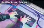  ??  ?? Roli Blocks and Seaboard