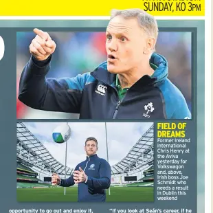  ??  ?? FIELD OF DREAMS Former Ireland internatio­nal Chris Henry at the Aviva yesterday for Volkswagon and, above, Irish boss Joe Schmidt who needs a result in Dublin this weekend