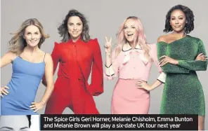  ??  ?? The Spice Girls Geri Horner, Melanie Chisholm, Emma Bunton and Melanie Brown will play a six-date UK tour next year