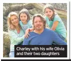  ??  ?? Charley with his wife Olivia and their two daughters