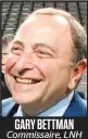  ??  ?? GARY BETTMAN Commissair­e, LNH