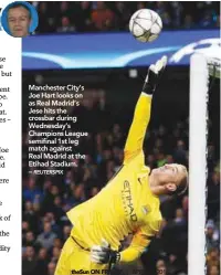  ??  ?? Manchester City’s Joe Hart looks on as Real Madrid’s Jese hits the crossbar during Wednesday’s Champions League semifinal 1st leg match against Real Madrid at the Etihad Stadium. –