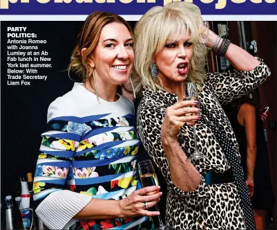  ?? ?? PARTY POLITICS: Antonia Romeo with Joanna Lumley at an Ab Fab lunch in New York last summer. Below: With Trade Secretary Liam Fox