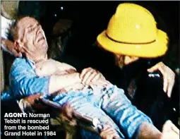  ??  ?? AGONY: Norman Tebbit is rescued from the bombed Grand Hotel in 1984