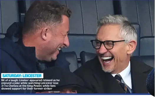  ?? GETTY IMAGES ?? SATURDAY: LEICESTER
Bit of a laugh: Lineker appeared relaxed as he enjoyed a joke while watching Leicester lose 3-1 to Chelsea at the King Power, while fans showed support for their former striker