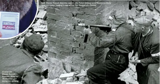  ??  ?? 17-year-old
Wanda Traczyksta­wska, firing her ‘Błyskawica’ gun during the uprising LEFT: Wanda Traczyk-stawska, outside the Polish Undergroun­d Movement Study Trust in London, holding a copy of the film ‘Portrait of a Soldier’