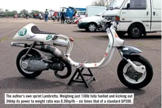  ??  ?? The author’s own sprint Lambretta. Weighing just 130lb fully fuelled and kicking out 34bhp its power to weight ratio was 0.26hp/lb – six times that of a standard GP200.