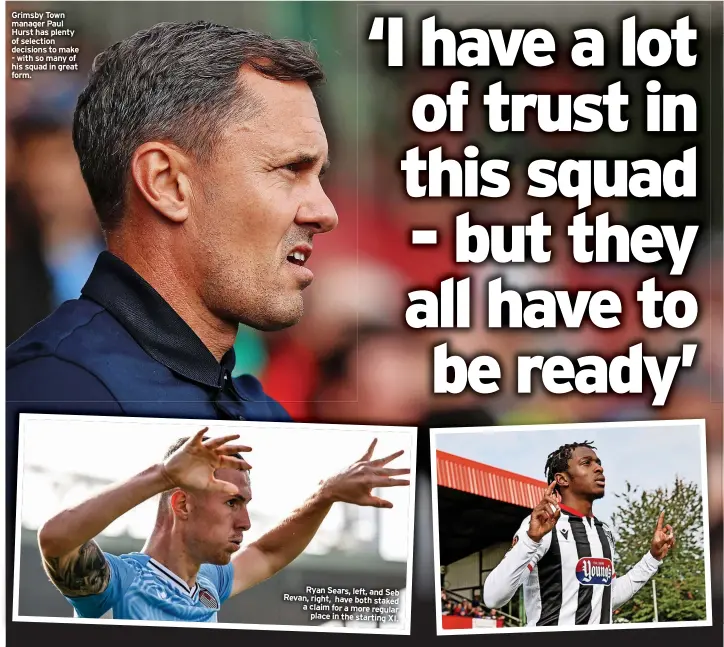  ?? ?? Grimsby Town manager Paul Hurst has plenty of selection decisions to make - with so many of his squad in great form.
Ryan Sears, left, and Seb Revan, right, have both staked a claim for a more regular
place in the starting XI.