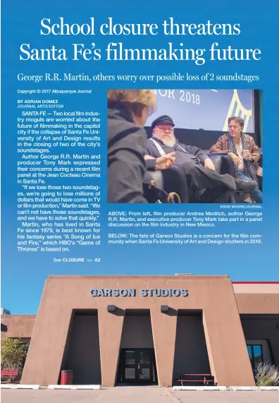  ?? EDDIE MOORE/JOURNAL ?? ABOVE: From left, film producer Andrea Meditch, author George R.R. Martin, and executive producer Tony Mark take part in a panel discussion on the film industry in New Mexico. BELOW: The fate of Garson Studios is a concern for the film community when...