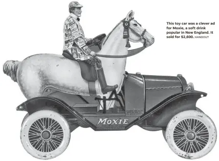  ?? HANDOUT ?? This toy car was a clever ad for Moxie, a soft drink popular in New England. It sold for $2,600.