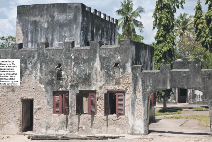  ?? Getty ?? The old fort at Bagamoyo. The town in Tanzania is an example, Webber Ndoro says, of sites that have had World Heritage status hampered by past ties to slavery