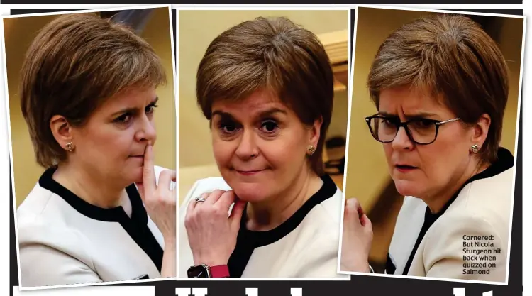  ??  ?? Cornered: But Nicola Sturgeon hit back when quizzed on Salmond