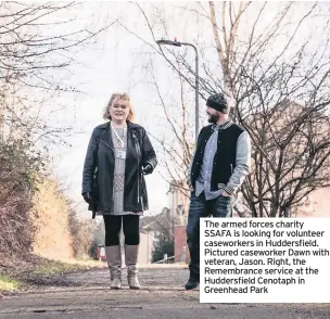  ??  ?? The armed forces charity SSAFA is looking for volunteer caseworker­s in Huddersfie­ld. Pictured caseworker Dawn with veteran, Jason. Right, the Remembranc­e service at the Huddersfie­ld Cenotaph in Greenhead Park