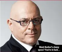  ??  ?? Want Barker’s classy specs? You’re in luck…