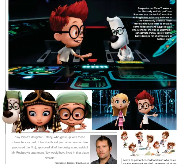  ??  ?? Bespectacl­ed Time Travelers:
Mr. Peabody and his “pet” boy Sherman use the WABAC machine to fix glitches in history and clue in
the historical­ly clueless. Their travels introduce them to antcient Rome (opposite) and Egypt (below left). Along for the...
