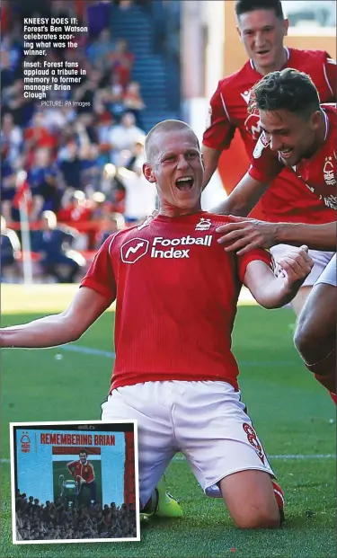  ?? PICTURE: PA Images ?? KNEESY DOES IT: Forest’s Ben Watson celebrates scoring what was the winner, Inset: Forest fans applaud a tribute in memory to former manager Brian Clough