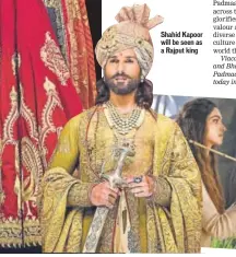  ??  ?? Shahid Kapoor will be seen as a Rajput king