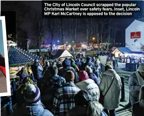  ?? ?? The City of Lincoln Council scrapped the popular Christmas Market over safety fears. Inset, Lincoln MP Karl McCartney is opposed to the decision