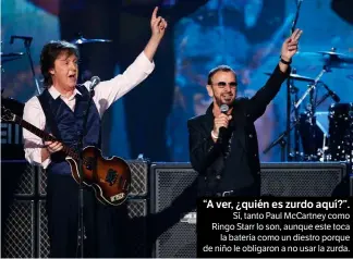  ??  ?? “A ver, ¿quién es zurdo aquí?”. Sí, tanto Paul McCartney como Ringo Starr lo son, aunque este toca la batería como un diestro porque de niño le obligaron a no usar la zurda.