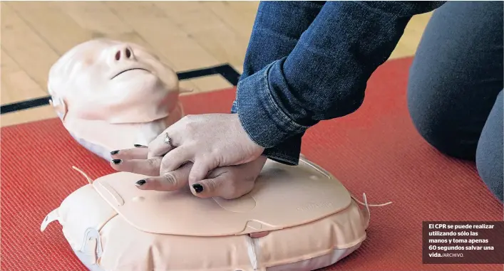  ??  ?? El CPR se puede realizar utilizando sólo las manos y toma apenas 60 segundos salvar una vida./ARCHIVO.