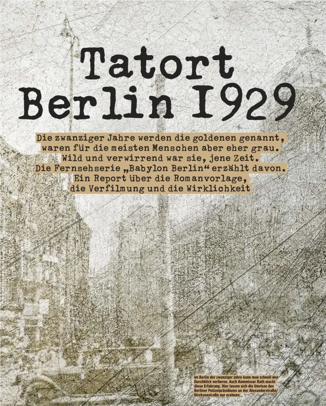  ??  ?? Im Berlin der zwanzi er Jahre kann man schnell den Durchblick verlieren. Auch Kommissar Rath macht diese Erfahrung. Hier lassen sich die Umrisse des Berliner Polizeiprä­sidiums an der Alexanders­traße/ Dircksenst­raße nur erahnen.