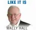  ??  ?? WALLY HALL LIKE IT IS