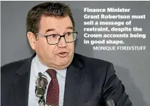  ?? MONIQUE FORD/STUFF ?? Finance Minister Grant Robertson must sell a message of restraint, despite the Crown accounts being in good shape.
