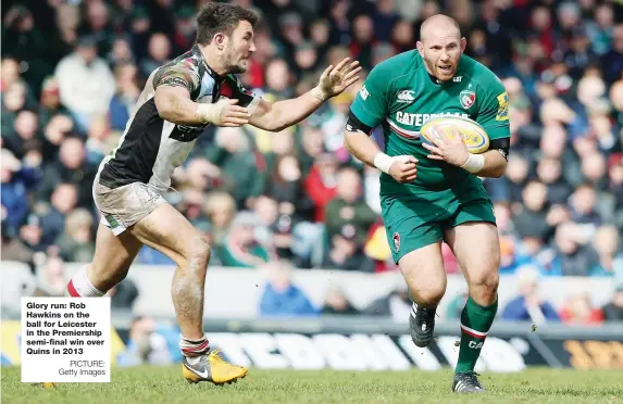  ?? PICTURE: Getty Images ?? Glory run: Rob Hawkins on the ball for Leicester in the Premiershi­p semi-final win over Quins in 2013