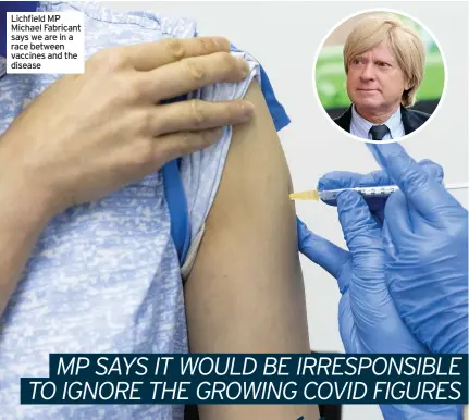  ??  ?? Lichfield MP Michael Fabricant says we are in a race between vaccines and the disease