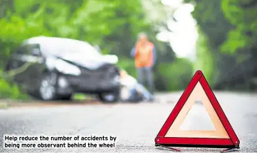  ?? ?? Help reduce the number of accidents by being more observant behind the wheel