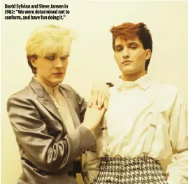  ??  ?? DAVID SYLVIAN AND STEVE JANSEN IN 1982: “WE WERE DETERMINED NOT TO CONFORM, AND HAVE FUN DOING IT.”