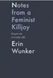  ??  ?? Notes from a Feminist Killjoy: Essays on Everyday Life, released by Toronto indie publisher Book Thug.